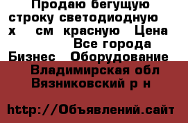 Продаю бегущую строку светодиодную  21х101 см, красную › Цена ­ 4 250 - Все города Бизнес » Оборудование   . Владимирская обл.,Вязниковский р-н